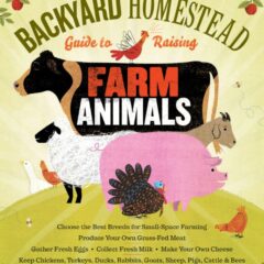 The Backyard Homestead Guide to Raising Farm Animals Edited by Gail Damerow