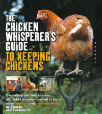 The Chicken Whisperer's Guide to Keeping Chickens by Andy G. Schneider and Dr. Brigid McCrea, Ph.D.