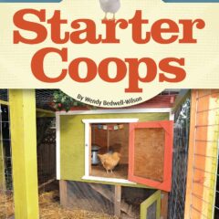 From the Editors of Hobby Farm - Magazine Starter Coops for your Chickens First Home
