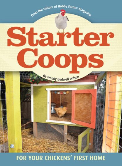 From the Editors of Hobby Farm - Magazine Starter Coops for your Chickens First Home