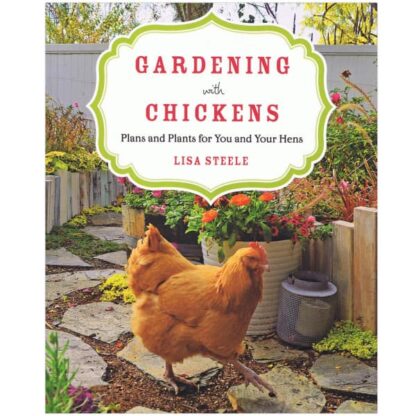 Gardening With Chickens: Plans and Plants for You and Your Hens
